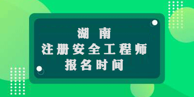  湖南2019年中級注冊安全工程師報名時間9月30日至10月9日 