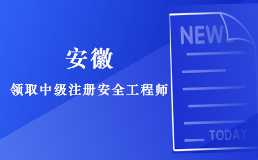  安徽省關于領取2021年度（第一批）中級注冊安全工程師注冊執業證書（標簽）的通知 