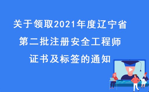   关于领取2021年度辽宁省第二批注册安全工程师证书及标签的通知 