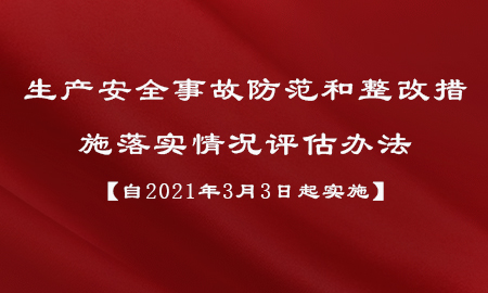 生產安全事故防范和整改措施落實情況評估辦法【自2021年3月3日起實施】 生產安全事故防范和整改措施落實情況評估辦法【自2021年3月3日起實施】