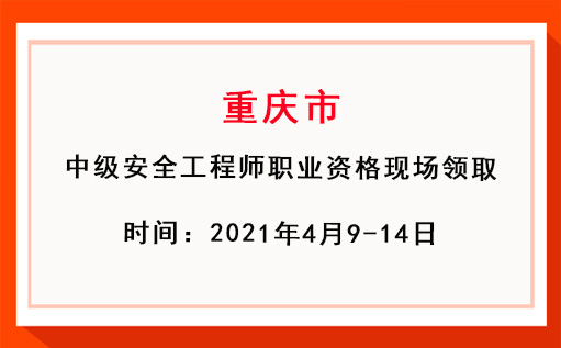 重慶市 中級安全工程師職業資格現場領取時間:2021年4月9-14日 重慶市 中級安全工程師職業資格現場領取時間:2021年4月9-14日